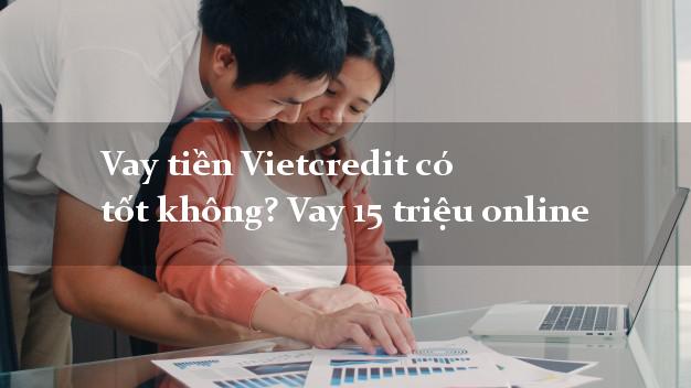 Vay tiền Vietcredit có tốt không? Vay 15 triệu online