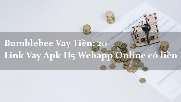 Bumblebee Vay Tiền: 20 Link Vay Apk H5 Webapp Online có liền