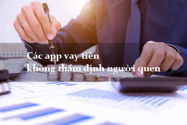 Các app vay tiền không thẩm định người quen