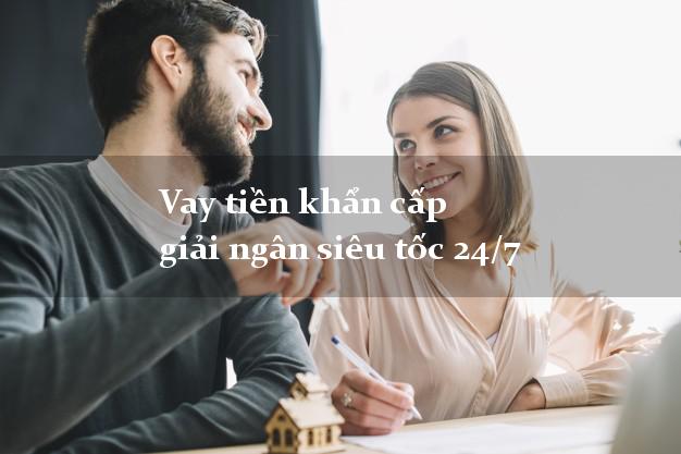 Vay tiền khẩn cấp giải ngân siêu tốc 24/7