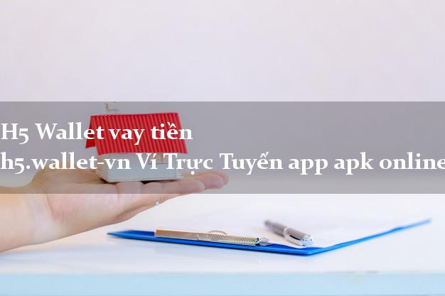 H5 Wallet vay tiền h5.wallet-vn Ví Trực Tuyến app apk online